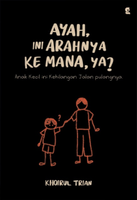 Image of AYAH, Ini ARAHNYA KE MANA, YA?